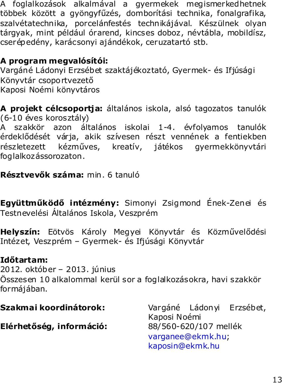 A program megvalósítói: Vargáné Ládonyi Erzsébet szaktájékoztató, Gyermek- és Ifjúsági Könyvtár csoportvezető Kaposi Noémi könyvtáros A projekt célcsoportja: általános iskola, alsó tagozatos tanulók