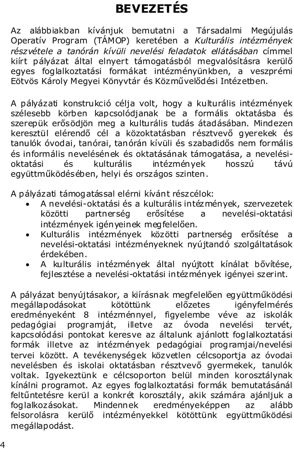 A pályázati konstrukció célja volt, hogy a kulturális intézmények szélesebb körben kapcsolódjanak be a formális oktatásba és szerepük erősödjön meg a kulturális tudás átadásában.