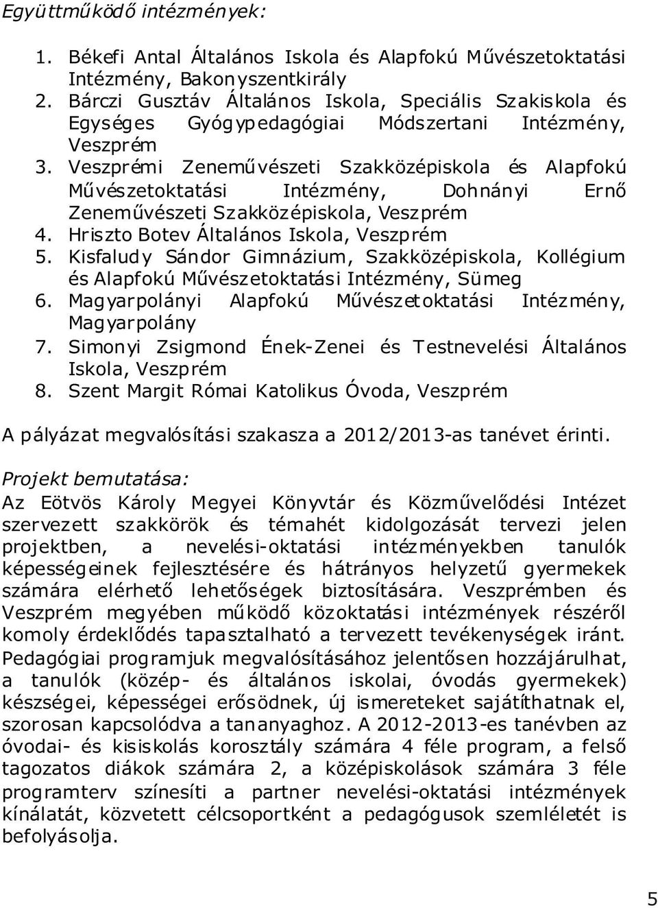 Veszprémi Zeneművészeti Szakközépiskola és Alapfokú Művészetoktatási Intézmény, Dohnányi Ernő Zeneművészeti Szakközépiskola, Veszprém 4. Hriszto Botev Általános Iskola, Veszprém 5.