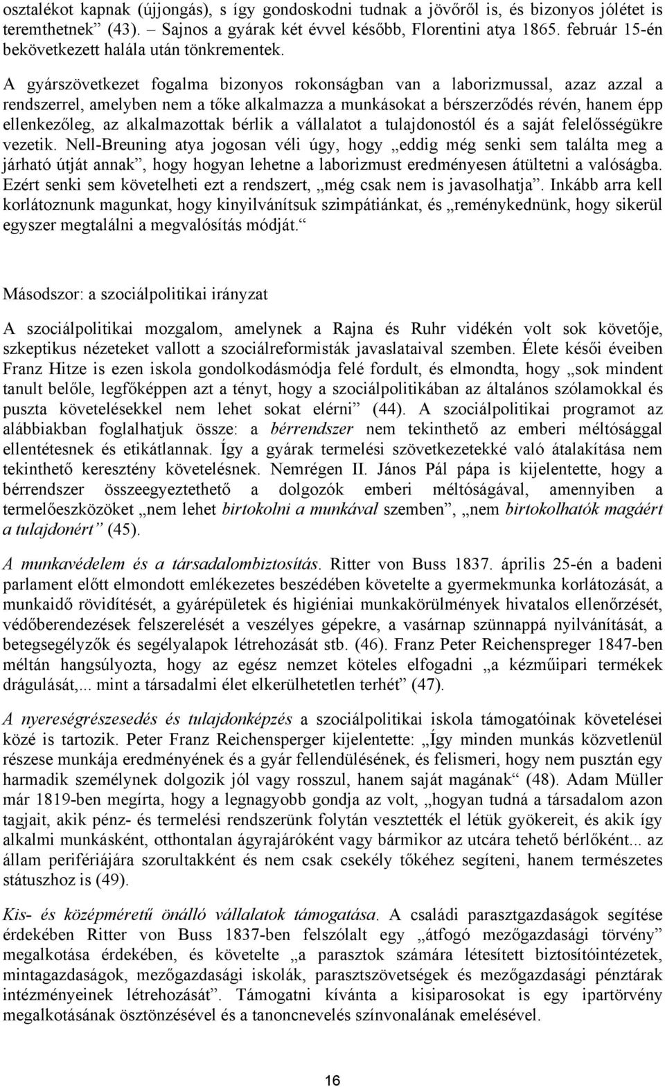 A gyárszövetkezet fogalma bizonyos rokonságban van a laborizmussal, azaz azzal a rendszerrel, amelyben nem a tőke alkalmazza a munkásokat a bérszerződés révén, hanem épp ellenkezőleg, az