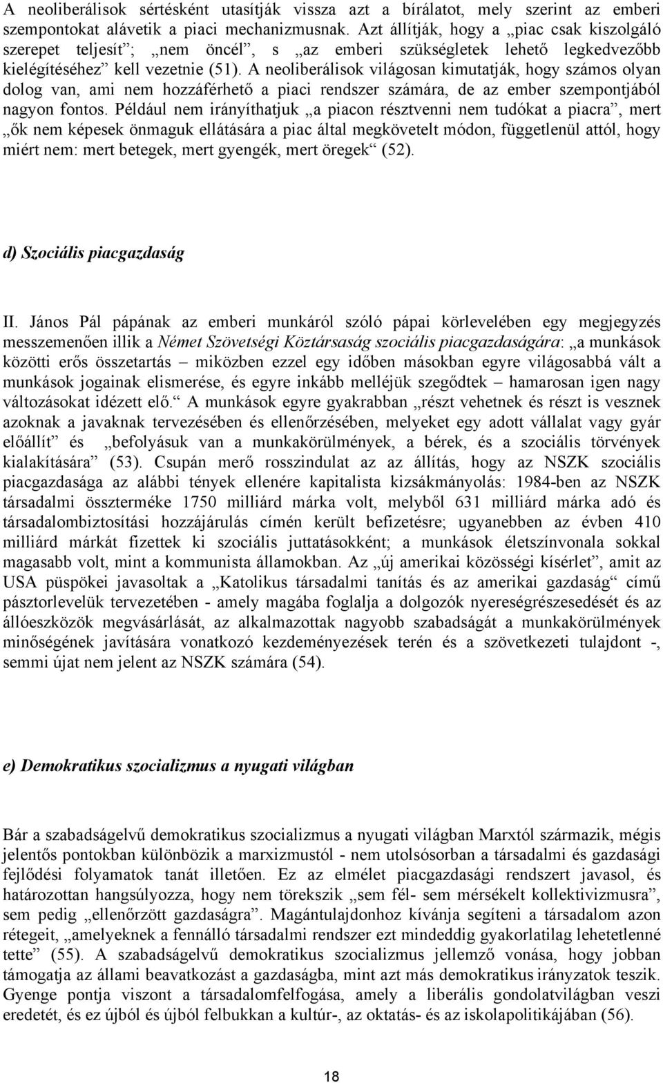 A neoliberálisok világosan kimutatják, hogy számos olyan dolog van, ami nem hozzáférhető a piaci rendszer számára, de az ember szempontjából nagyon fontos.