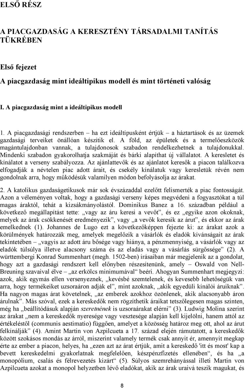 A föld, az épületek és a termelőeszközök magántulajdonban vannak, a tulajdonosok szabadon rendelkezhetnek a tulajdonukkal. Mindenki szabadon gyakorolhatja szakmáját és bárki alapíthat új vállalatot.