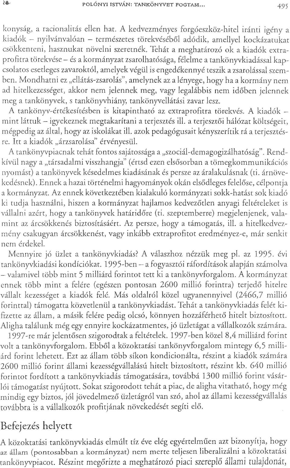 Tehát a meghatározó ok a kiadók extraprofitra törekvése - és a kormányzat zsarolhatósága, félelme a tankönyvkiadással kapcsolatos esetleges zavaroktól, amelyek végül is engedékennyé teszik a