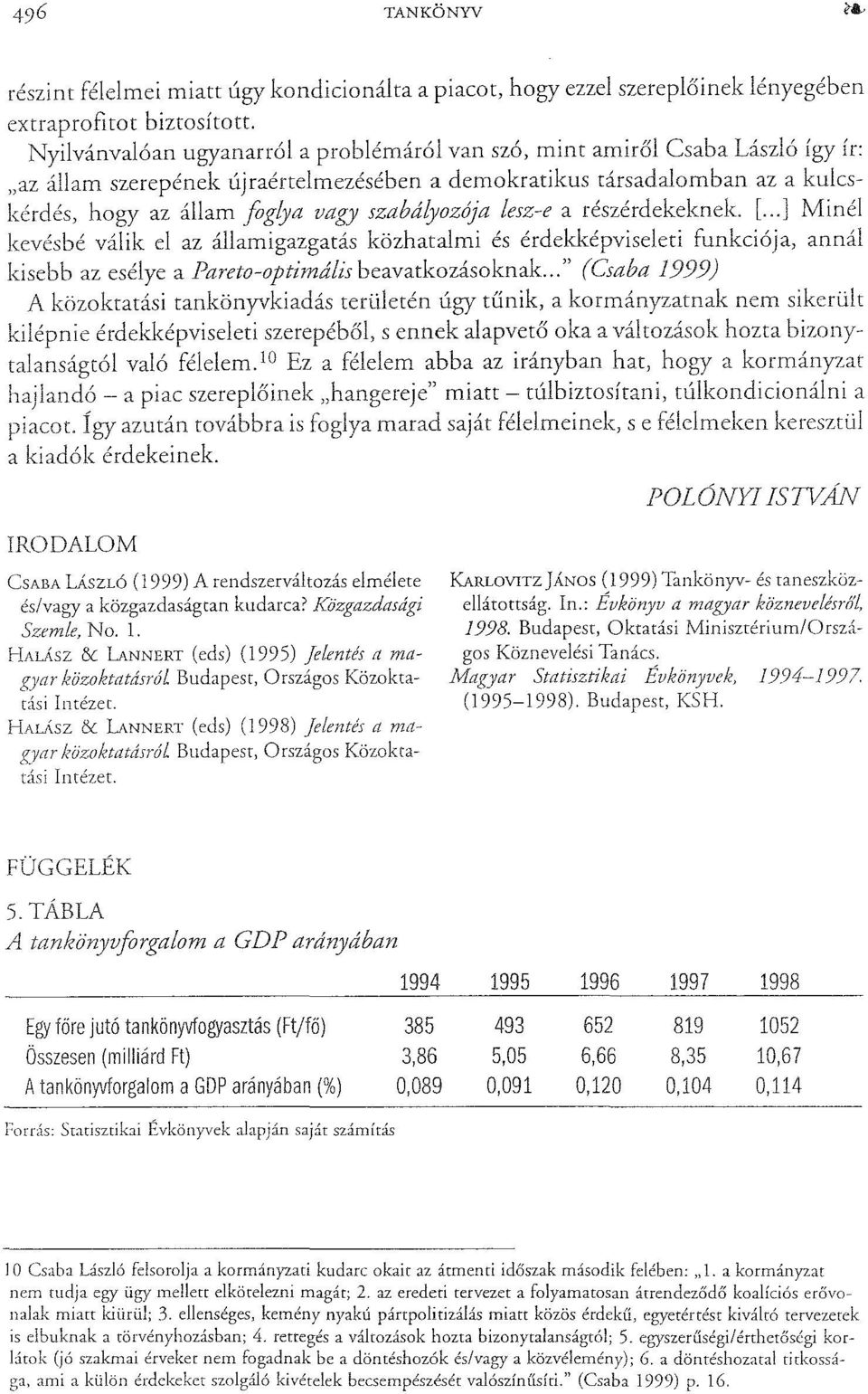 szabályozója lesz-e a részérdekeknek. [...] Minél kevésbé válik el az államigazgatás közhatalmi és érdekképviseleti funkciója, annál kisebb az esélye a Pareto-optimális beavatkozásoknak.