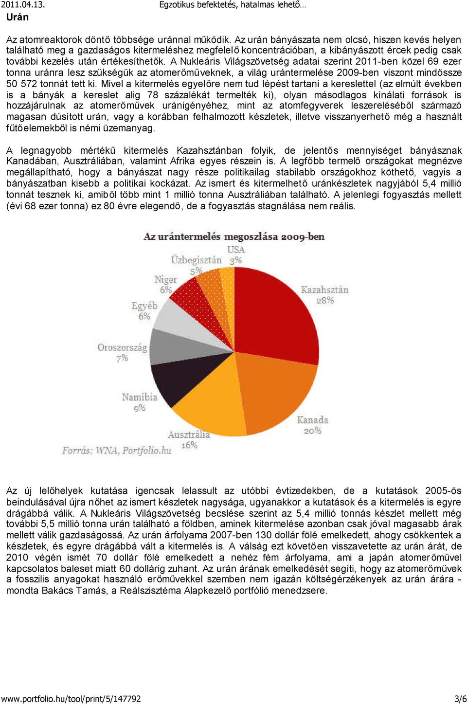 A Nukleáris Világszövetség adatai szerint 2011-ben közel 69 ezer tonna uránra lesz szükségük az atomerőműveknek, a világ urántermelése 2009-ben viszont mindössze 50 572 tonnát tett ki.