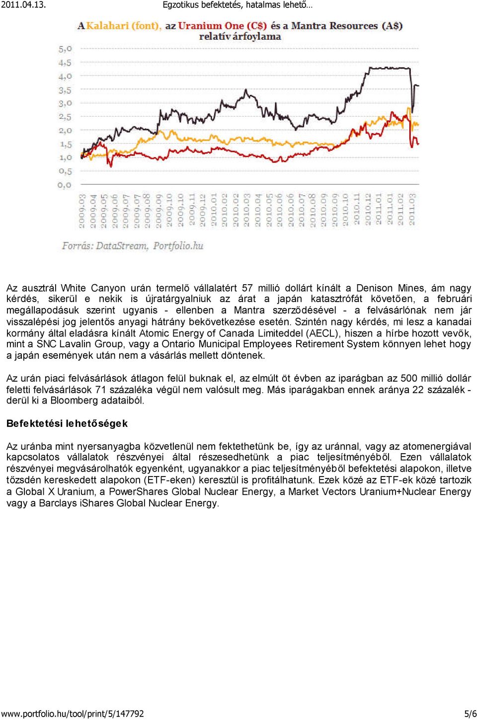 Szintén nagy kérdés, mi lesz a kanadai kormány által eladásra kínált Atomic Energy of Canada Limiteddel (AECL), hiszen a hírbe hozott vevők, mint a SNC Lavalin Group, vagy a Ontario Municipal