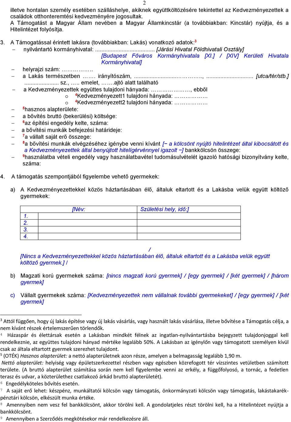 A Támogatással érintett lakásra (továbbiakban: Lakás) vonatkozó adatok: 3 nyilvántartó kormányhivatal:... [Járási Hivatal Földhivatali Osztály] [Budapest Főváros Kormányhivatala [XI.