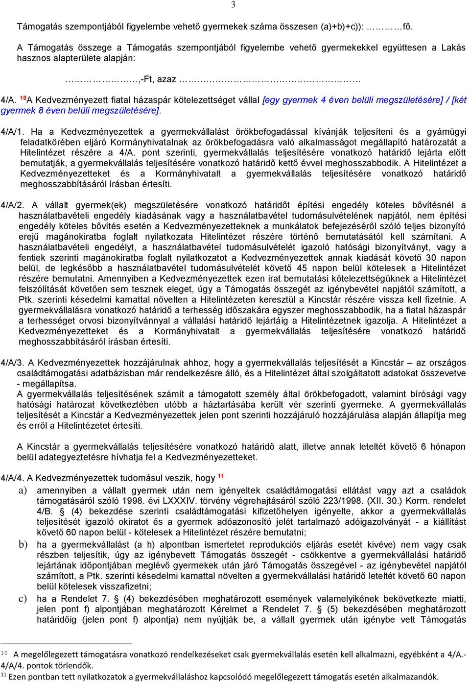 10 A Kedvezményezett fiatal házaspár kötelezettséget vállal [egy gyermek 4 éven belüli megszületésére] / [két gyermek 8 éven belüli megszületésére]. 4/A/1.