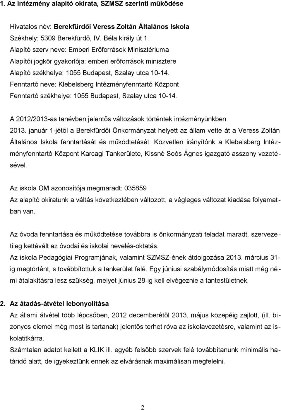 Fenntartó neve: Klebelsberg Intézményfenntartó Központ Fenntartó székhelye: 1055 Budapest, Szalay utca 10-14. A 2012/2013-as tanévben jelentős változások történtek intézményünkben. 2013.