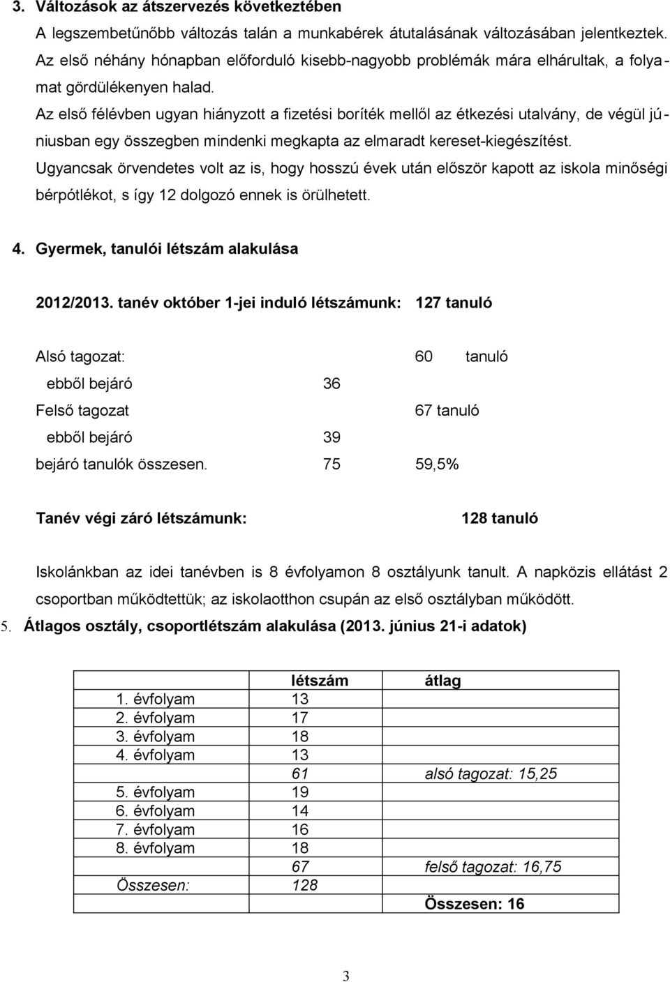 Az első félévben ugyan hiányzott a fizetési boríték mellől az étkezési utalvány, de végül júniusban egy összegben mindenki megkapta az elmaradt kereset-kiegészítést.