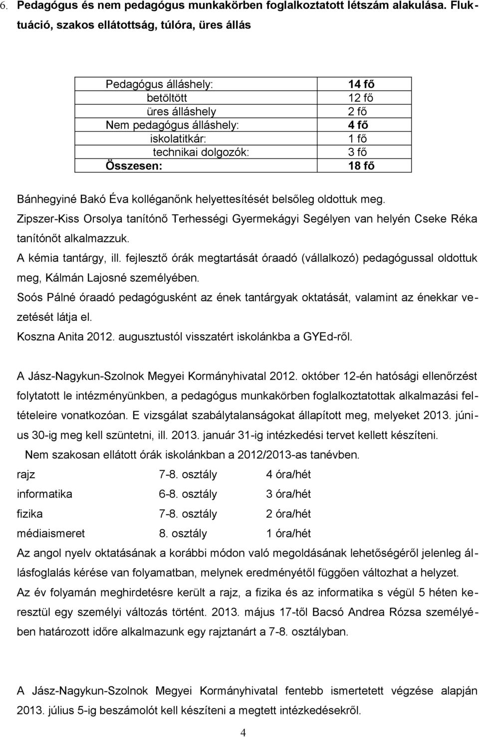 18 fő Bánhegyiné Bakó Éva kolléganőnk helyettesítését belsőleg oldottuk meg. Zipszer-Kiss Orsolya tanítónő Terhességi Gyermekágyi Segélyen van helyén Cseke Réka tanítónőt alkalmazzuk.