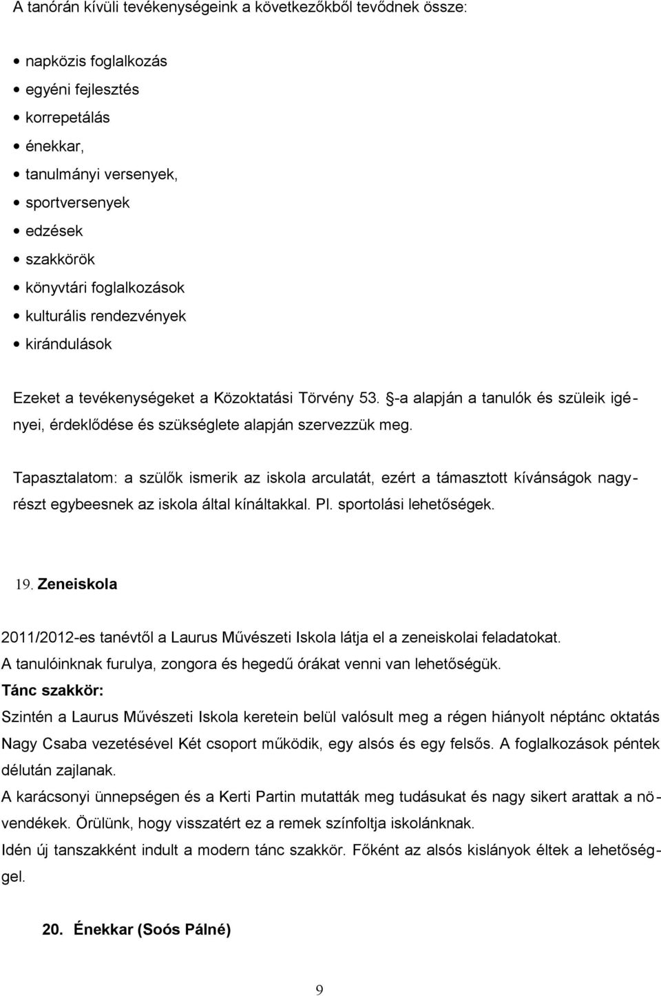 Tapasztalatom: a szülők ismerik az iskola arculatát, ezért a támasztott kívánságok nagyrészt egybeesnek az iskola által kínáltakkal. Pl. sportolási lehetőségek. 19.