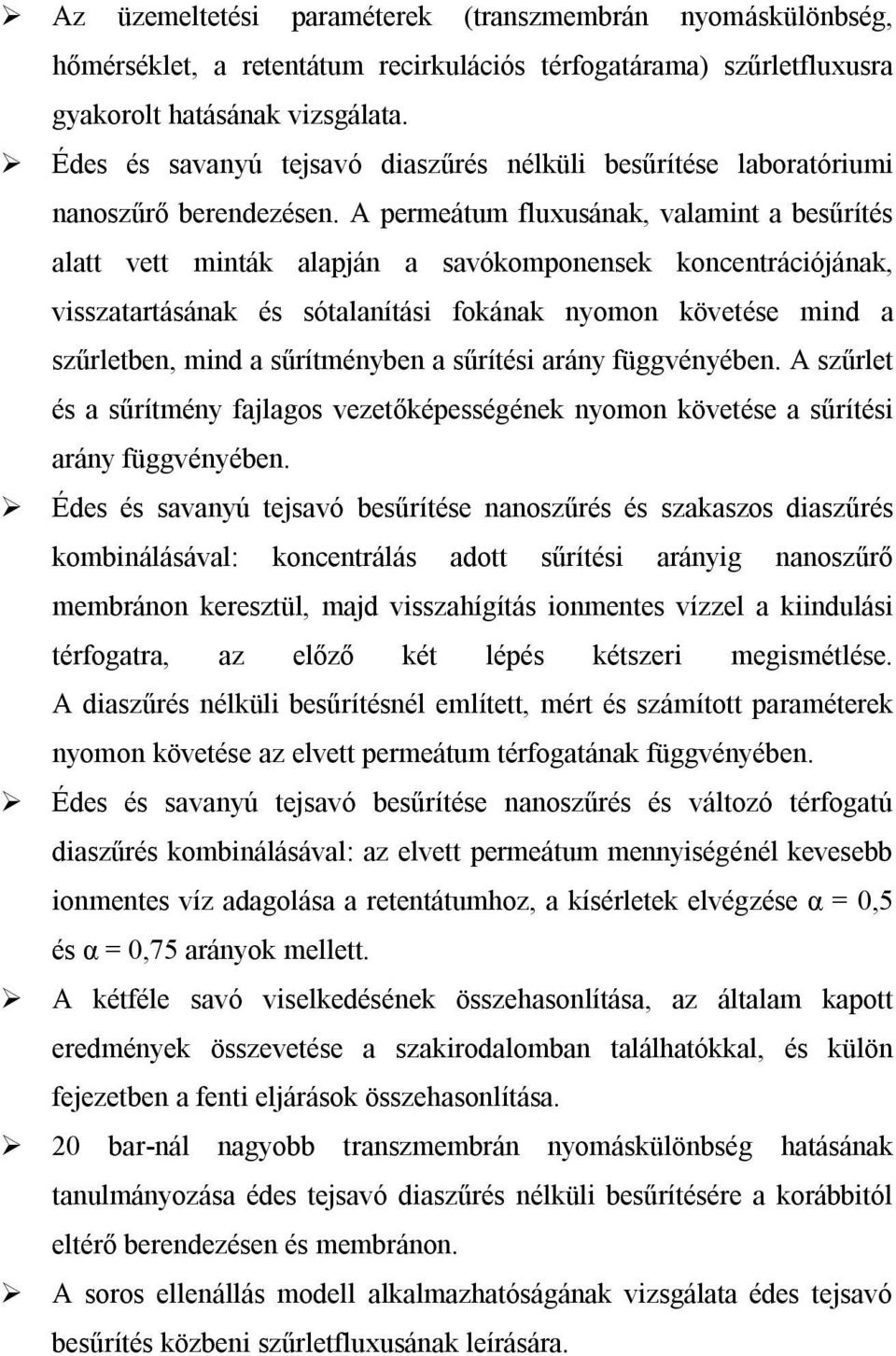 A permeátum fluxusának, valamint a besűrítés alatt vett minták alapján a savókomponensek koncentrációjának, visszatartásának és sótalanítási fokának nyomon követése mind a szűrletben, mind a