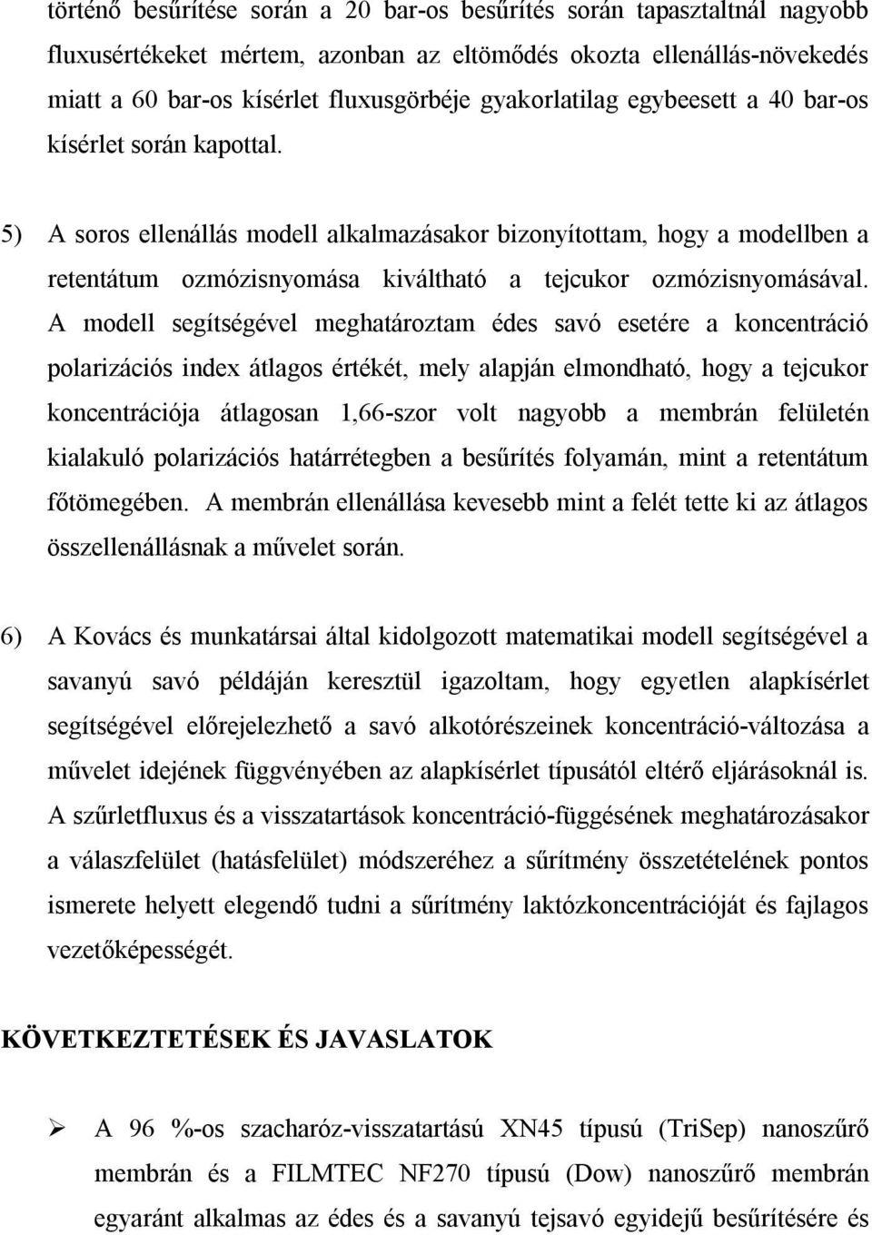 5) A soros ellenállás modell alkalmazásakor bizonyítottam, hogy a modellben a retentátum ozmózisnyomása kiváltható a tejcukor ozmózisnyomásával.