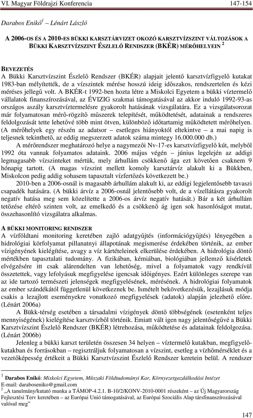 A BKÉR-t 1992-ben hozta létre a Miskolci Egyetem a bükki víztermelı vállalatok finanszírozásával, az ÉVIZIG szakmai támogatásával az akkor induló 1992-93-as országos aszály karsztvíztermelésre