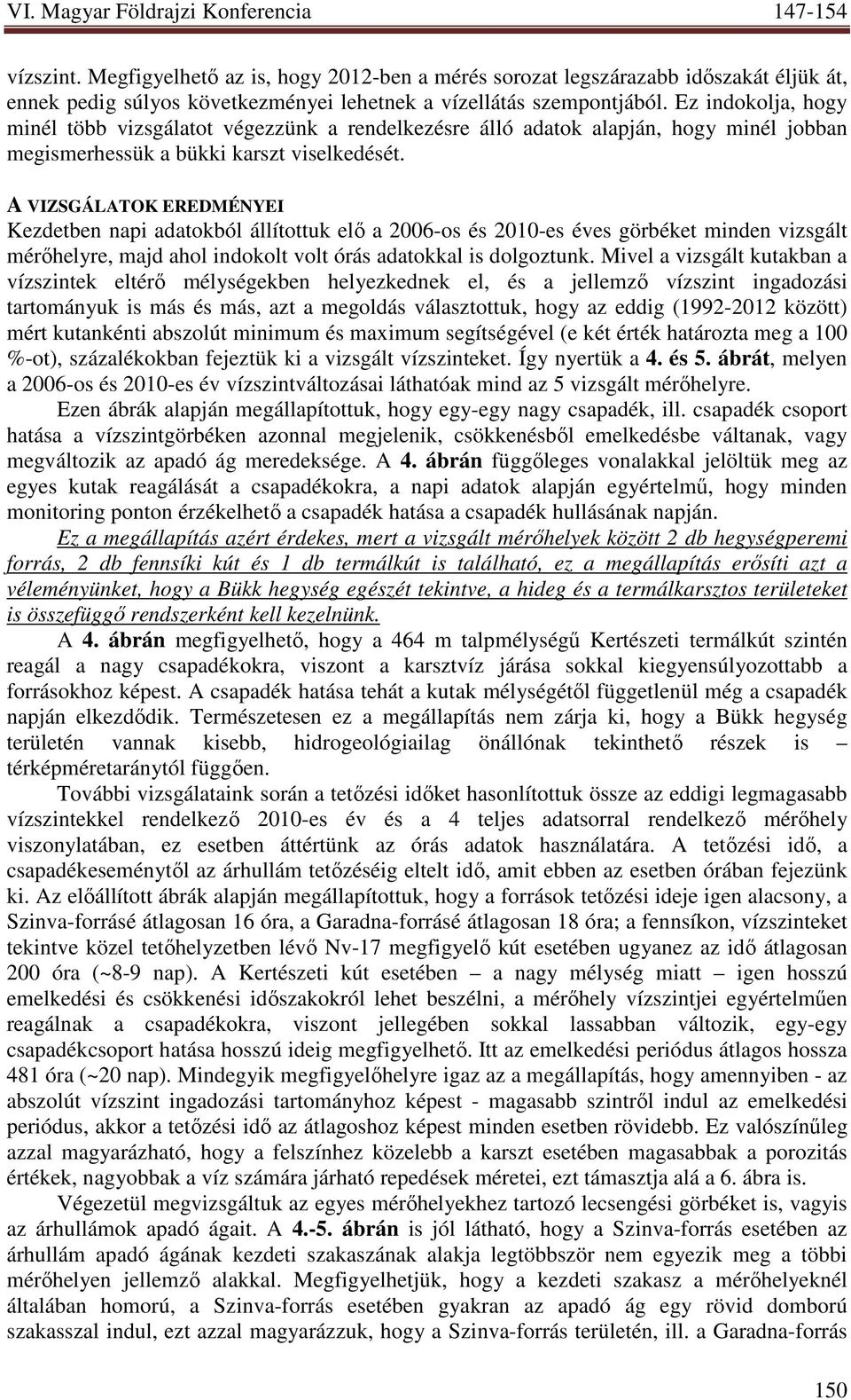 A VIZSGÁLATOK EREDMÉNYEI Kezdetben napi adatokból állítottuk elı a 2006-os és 2010-es éves görbéket minden vizsgált mérıhelyre, majd ahol indokolt volt órás adatokkal is dolgoztunk.