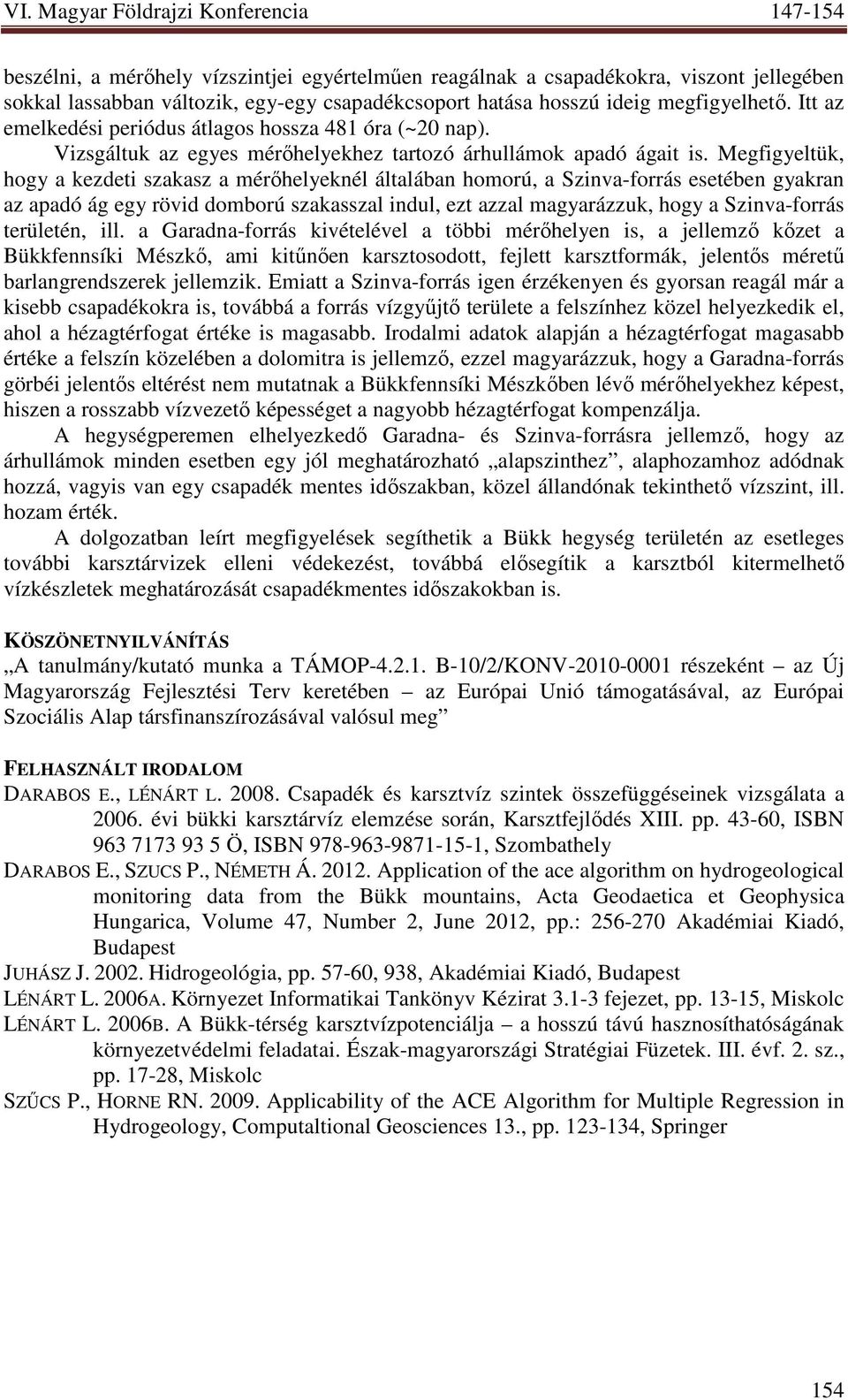 Megfigyeltük, hogy a kezdeti szakasz a mérıhelyeknél általában homorú, a Szinva-forrás esetében gyakran az apadó ág egy rövid domború szakasszal indul, ezt azzal magyarázzuk, hogy a Szinva-forrás