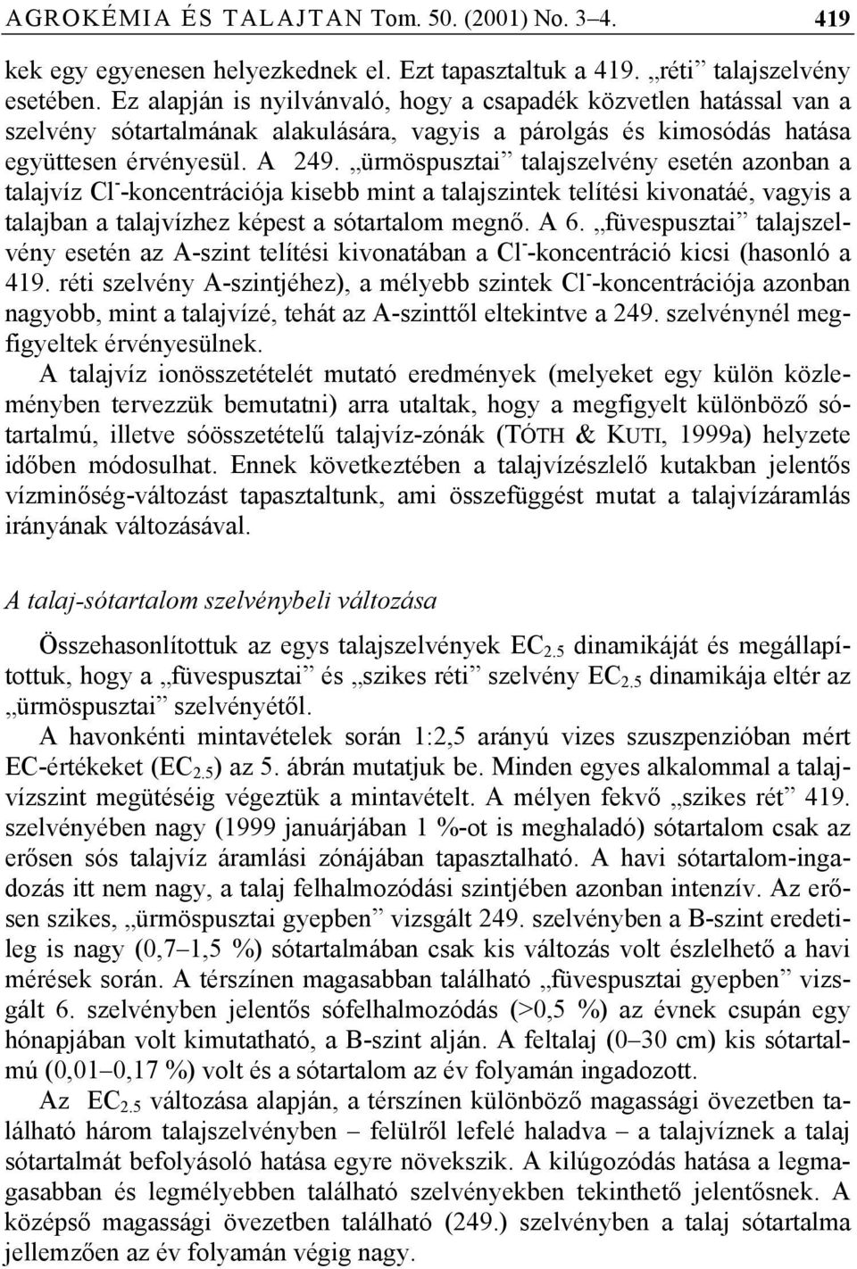 ürmöspusztai talajszelvény esetén azonban a talajvíz Cl - -koncentrációja kisebb mint a talajszintek telítési kivonatáé, vagyis a talajban a talajvízhez képest a sótartalom megnő. A 6.