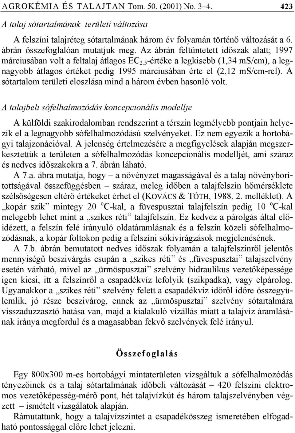 5 -értéke a legkisebb (1,34 ms/cm), a legnagyobb átlagos értéket pedig 1995 márciusában érte el (2,12 ms/cm-rel). A sótartalom területi eloszlása mind a három évben hasonló volt.