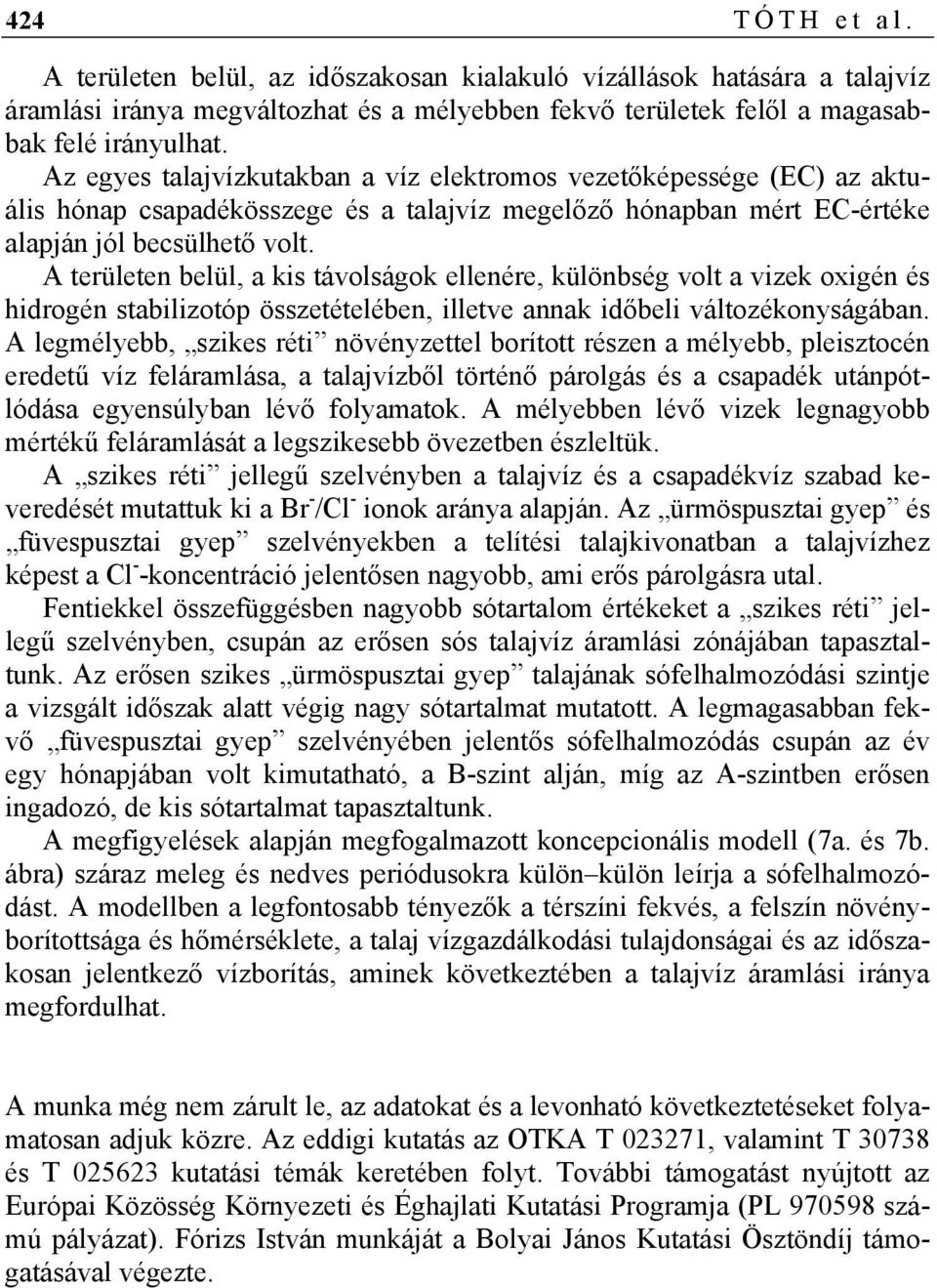 A területen belül, a kis távolságok ellenére, különbség volt a vizek oxigén és hidrogén stabilizotóp összetételében, illetve annak időbeli változékonyságában.