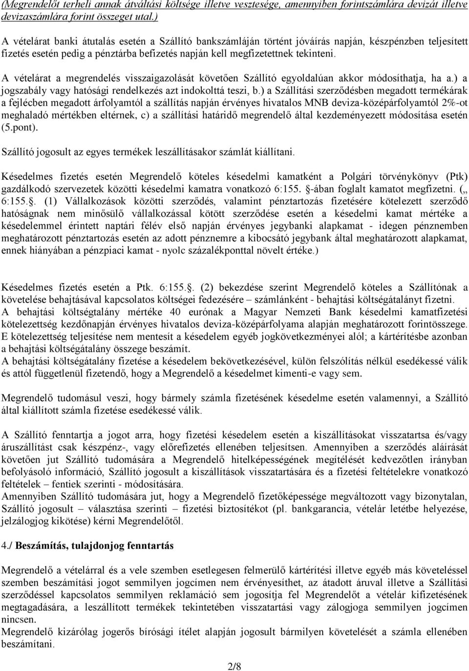 A vételárat a megrendelés visszaigazolását követően Szállító egyoldalúan akkor módosíthatja, ha a.) a jogszabály vagy hatósági rendelkezés azt indokolttá teszi, b.