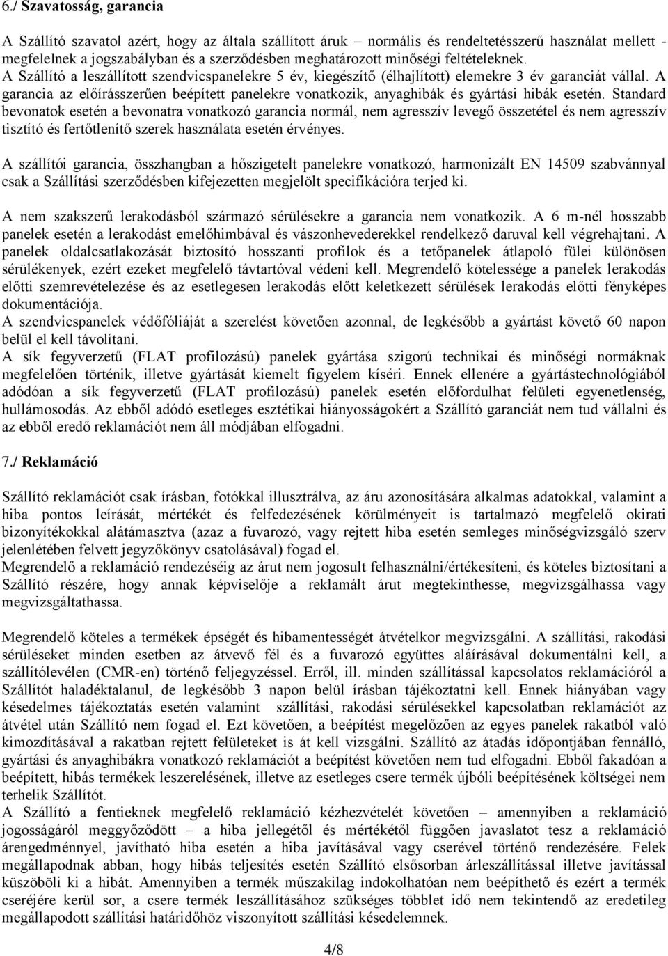 A garancia az előírásszerűen beépített panelekre vonatkozik, anyaghibák és gyártási hibák esetén.