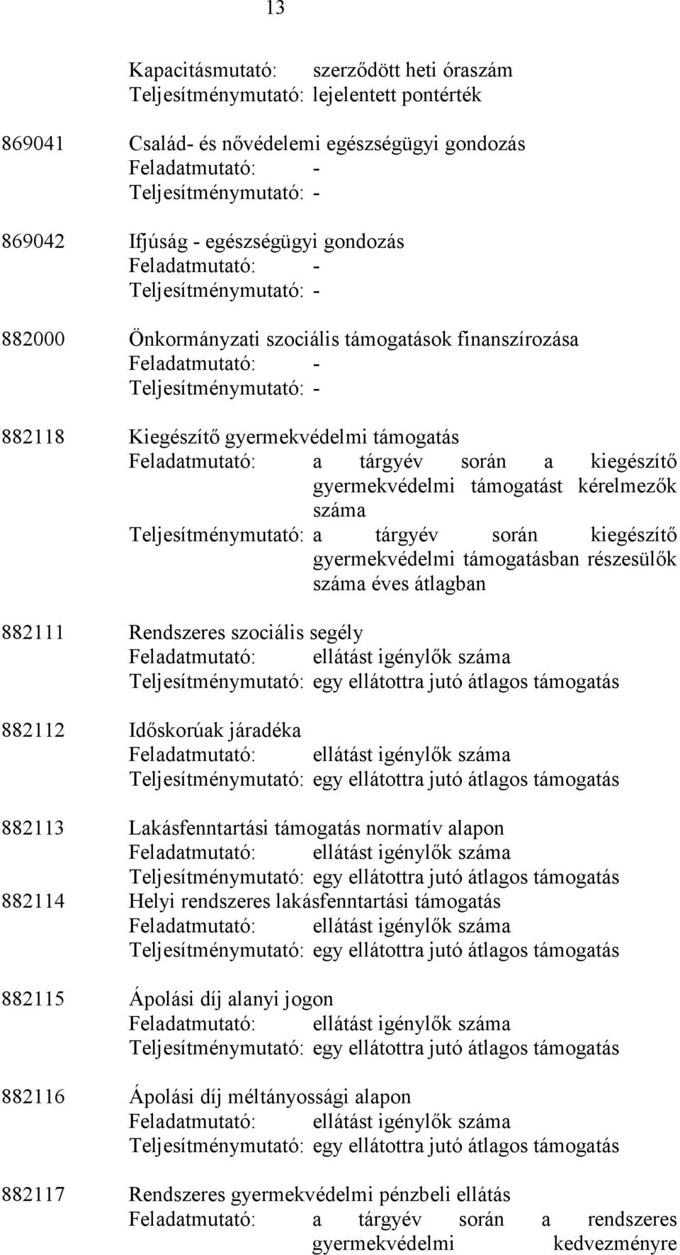 kiegészítı gyermekvédelmi támogatásban részesülık éves átlagban 882111 Rendszeres szociális segély 882112 Idıskorúak járadéka 882113 Lakásfenntartási támogatás normatív alapon 882114 Helyi rendszeres