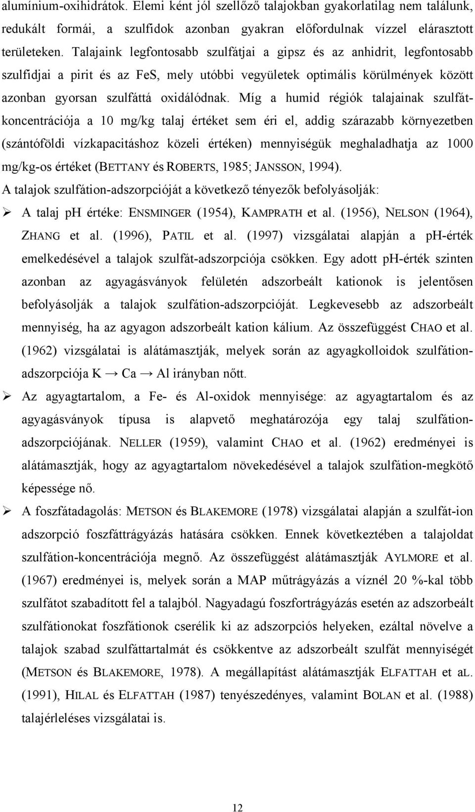 Míg a humid régiók talajainak szulfátkoncentrációja a 10 mg/kg talaj értéket sem éri el, addig szárazabb környezetben (szántóföldi vízkapacitáshoz közeli értéken) mennyiségük meghaladhatja az 1000