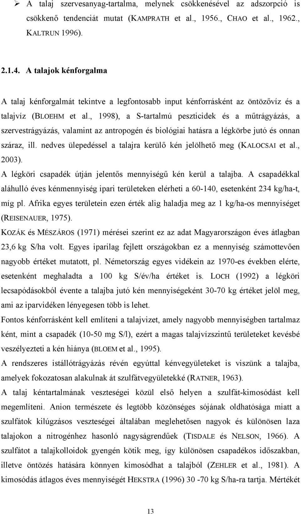 , 1998), a S-tartalmú peszticidek és a műtrágyázás, a szervestrágyázás, valamint az antropogén és biológiai hatásra a légkörbe jutó és onnan száraz, ill.