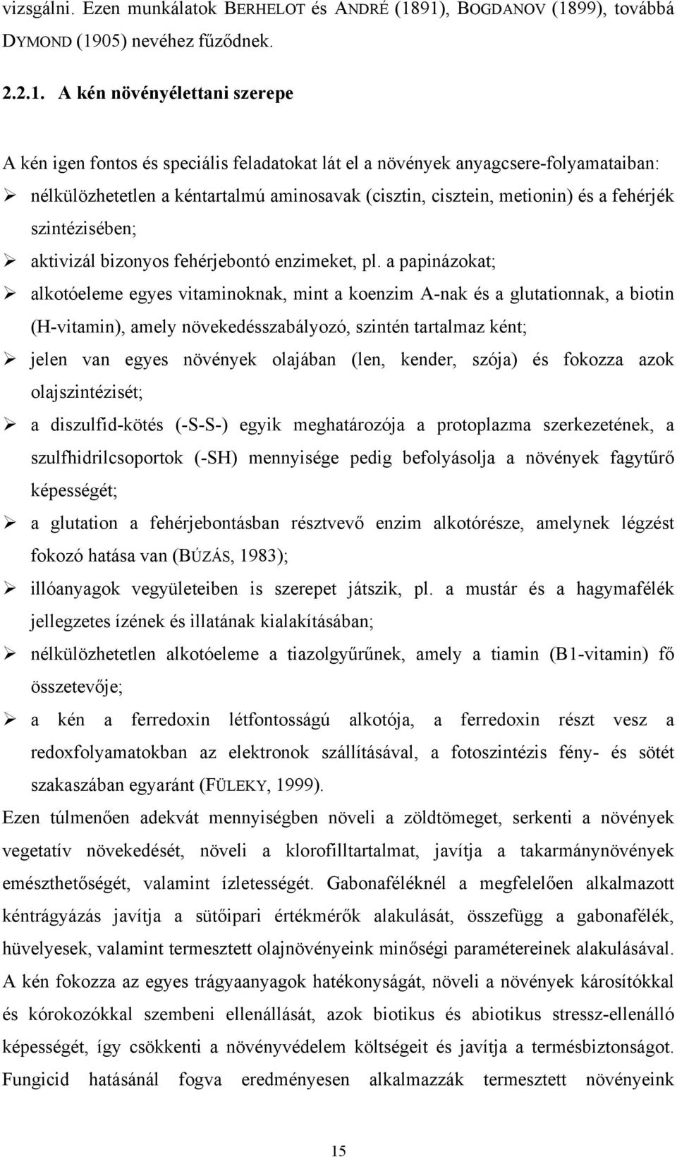 nélkülözhetetlen a kéntartalmú aminosavak (cisztin, cisztein, metionin) és a fehérjék szintézisében; aktivizál bizonyos fehérjebontó enzimeket, pl.