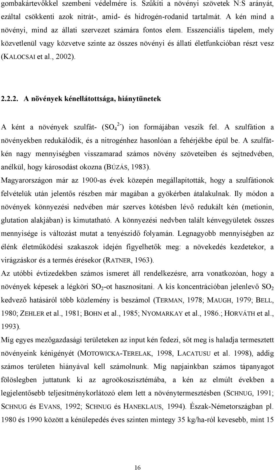 , 2002). 2.2.2. A növények kénellátottsága, hiánytünetek A ként a növények szulfát- (SO 2-4 ) ion formájában veszik fel.