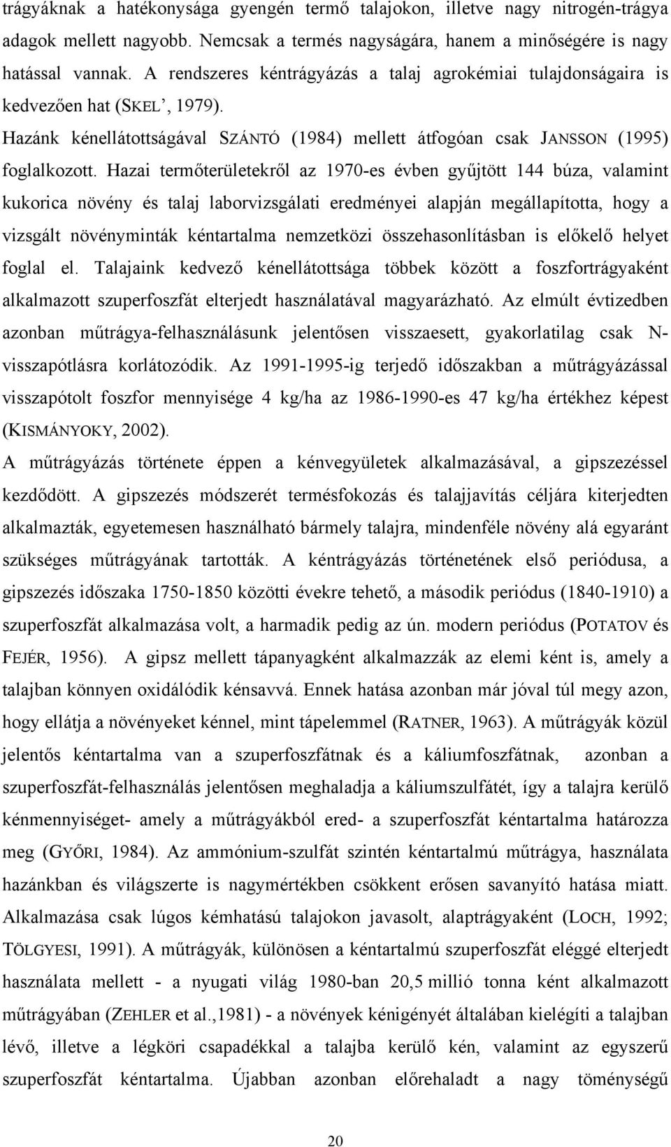 Hazai termőterületekről az 1970-es évben gyűjtött 144 búza, valamint kukorica növény és talaj laborvizsgálati eredményei alapján megállapította, hogy a vizsgált növényminták kéntartalma nemzetközi