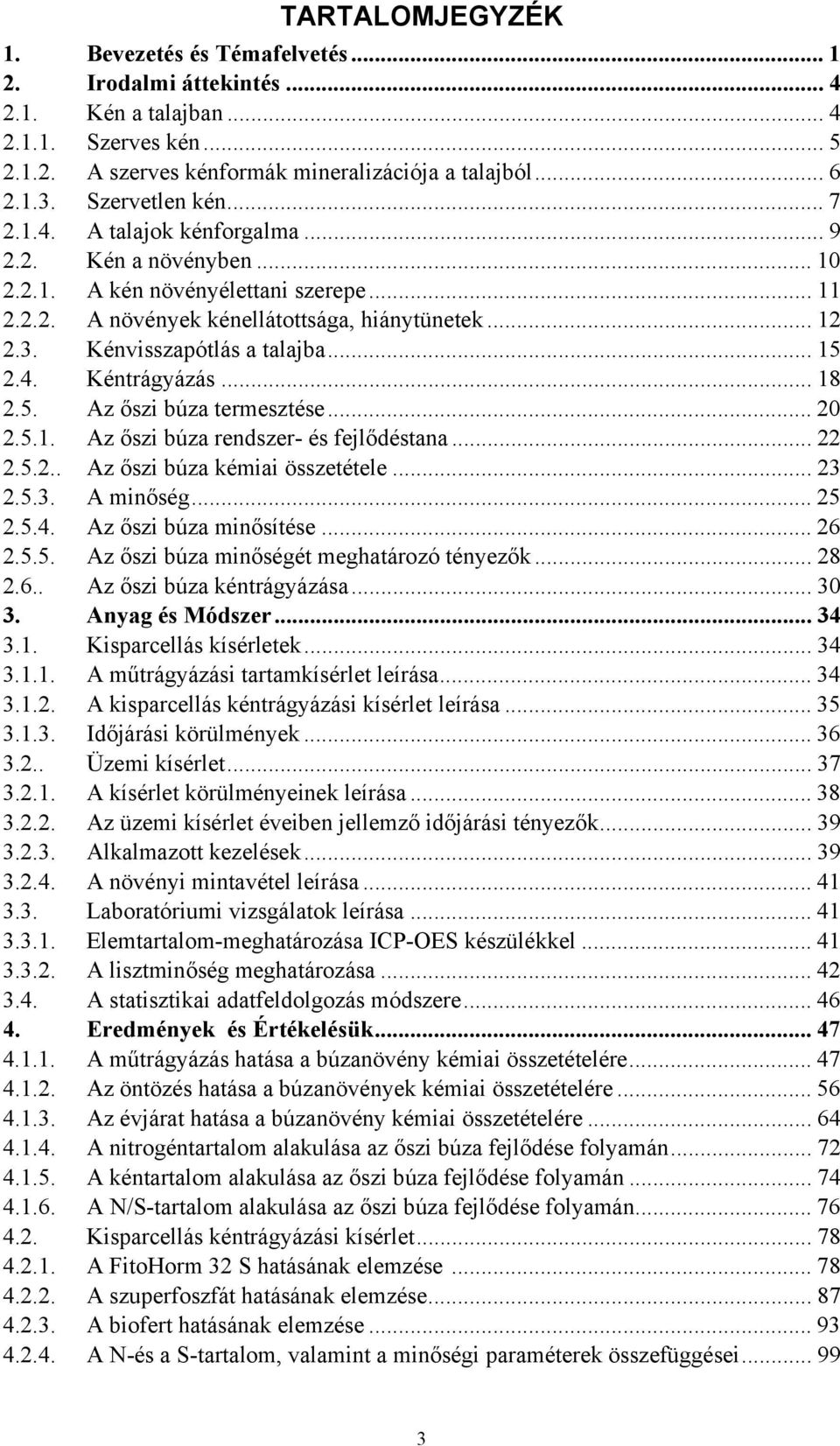 Kénvisszapótlás a talajba... 15 2.4. Kéntrágyázás... 18 2.5. Az őszi búza termesztése... 20 2.5.1. Az őszi búza rendszer- és fejlődéstana... 22 2.5.2.. Az őszi búza kémiai összetétele... 23 