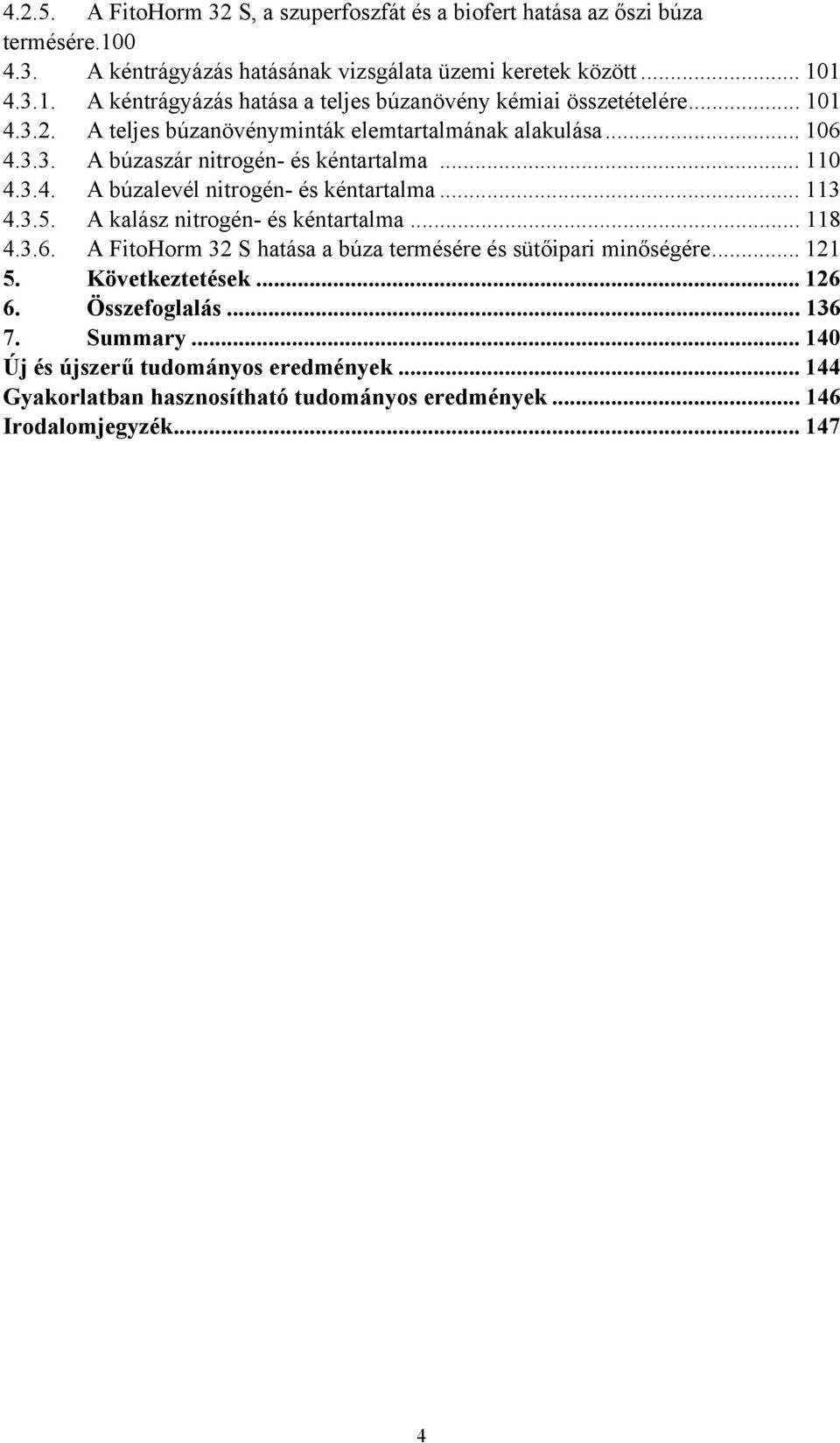 A kalász nitrogén- és kéntartalma... 118 4.3.6. A FitoHorm 32 S hatása a búza termésére és sütőipari minőségére... 121 5. Következtetések... 126 6. Összefoglalás... 136 7. Summary.