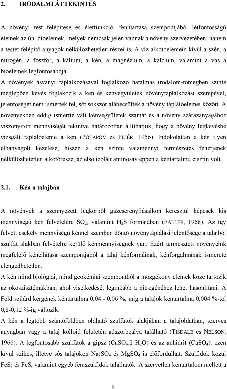 A víz alkotóelemein kívül a szén, a nitrogén, a foszfor, a kálium, a kén, a magnézium, a kalcium, valamint a vas a bioelemek legfontosabbjai.