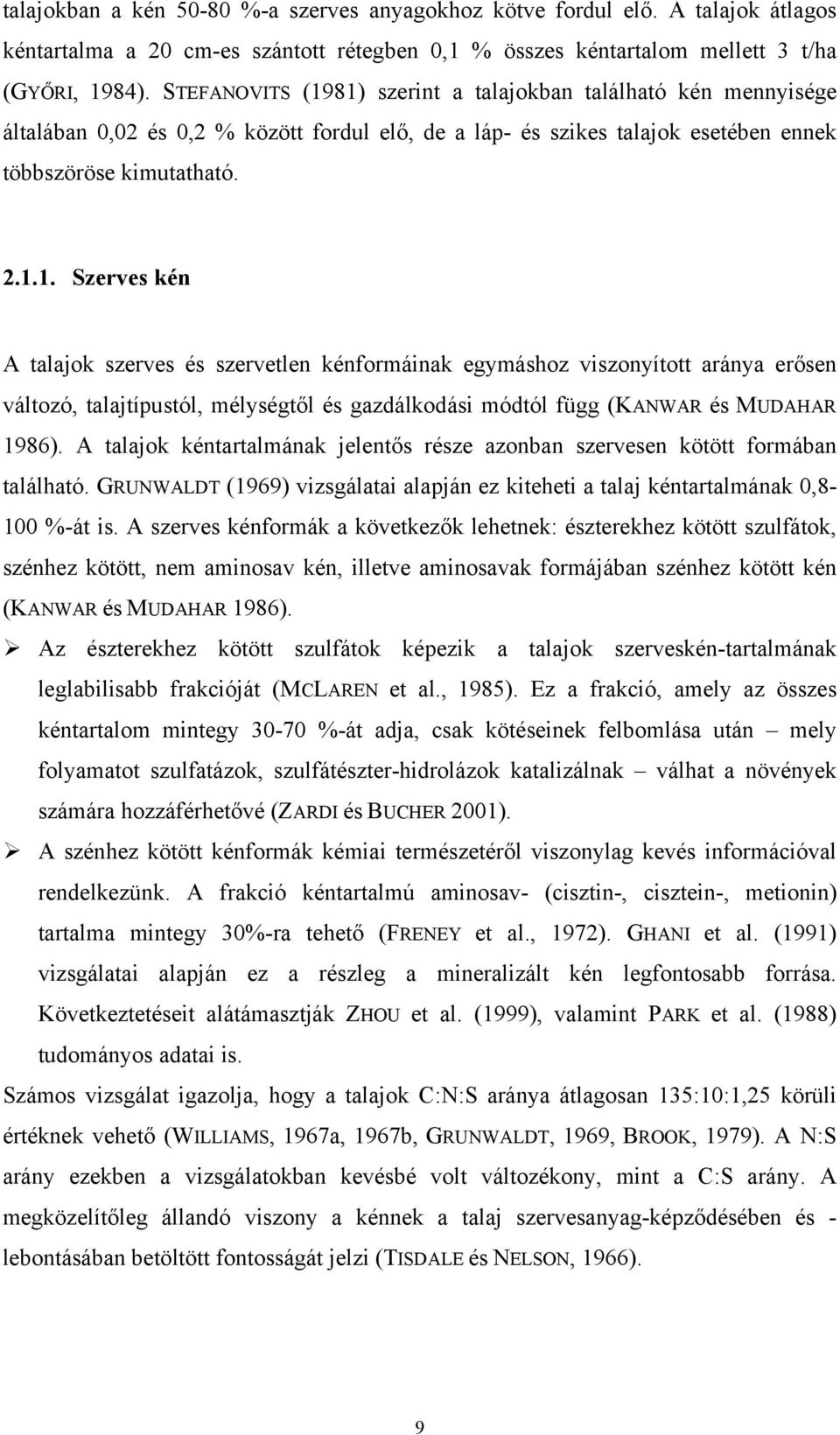 A talajok kéntartalmának jelentős része azonban szervesen kötött formában található. GRUNWALDT (1969) vizsgálatai alapján ez kiteheti a talaj kéntartalmának 0,8-100 %-át is.