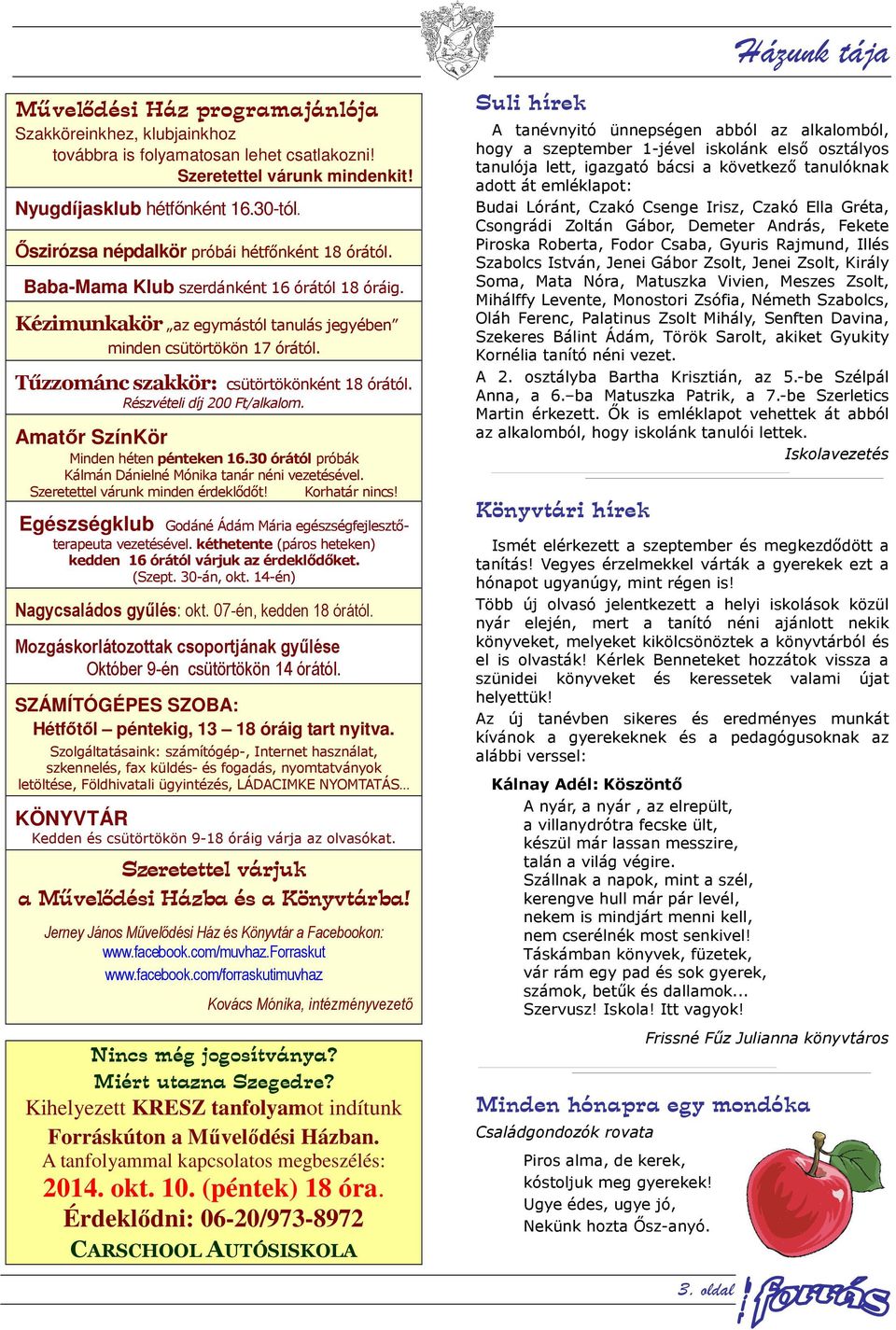 Tűzzománc szakkör: csütörtökönként 18 órától. Részvételi díj 200 Ft/alkalom. Amatőr SzínKör Minden héten pénteken 16.30 órától próbák Kálmán Dánielné Mónika tanár néni vezetésével.