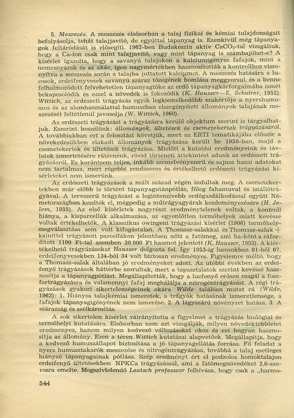 A kísérlet igazolta, hogy a savanyú talajokon a kalciumigényes fafajok, mint a nemesnyárak és az akác, igen nagymértékben hasznosították a kontrollhoz viszonyítva a meszezés során a talajba juttatott