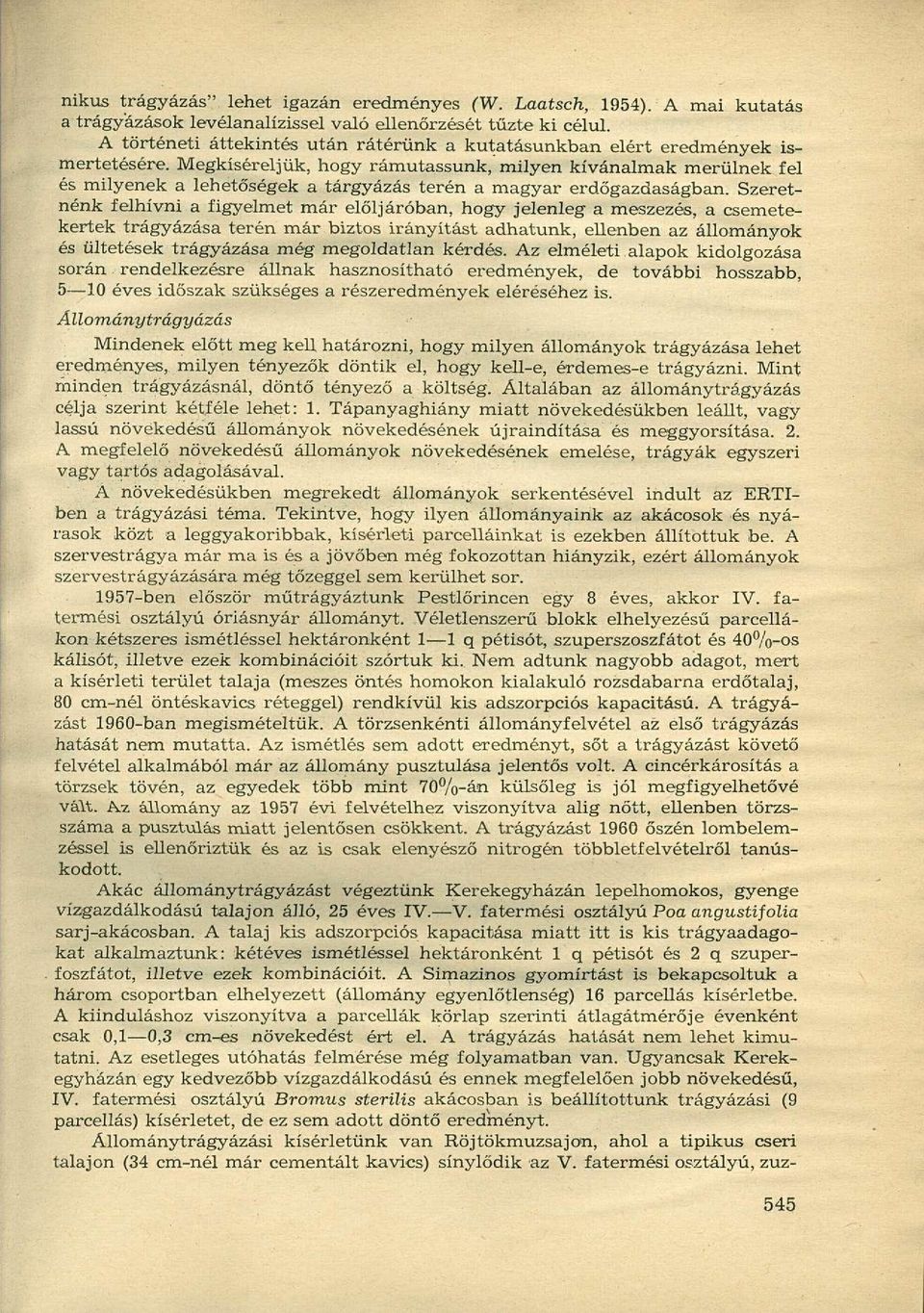 Megkíséreljük, hogy rámutassunk, milyen kívánalmak merülnek fel és milyenek a lehetőségek a tárgyázás terén a magyar erdőgazdaságban.