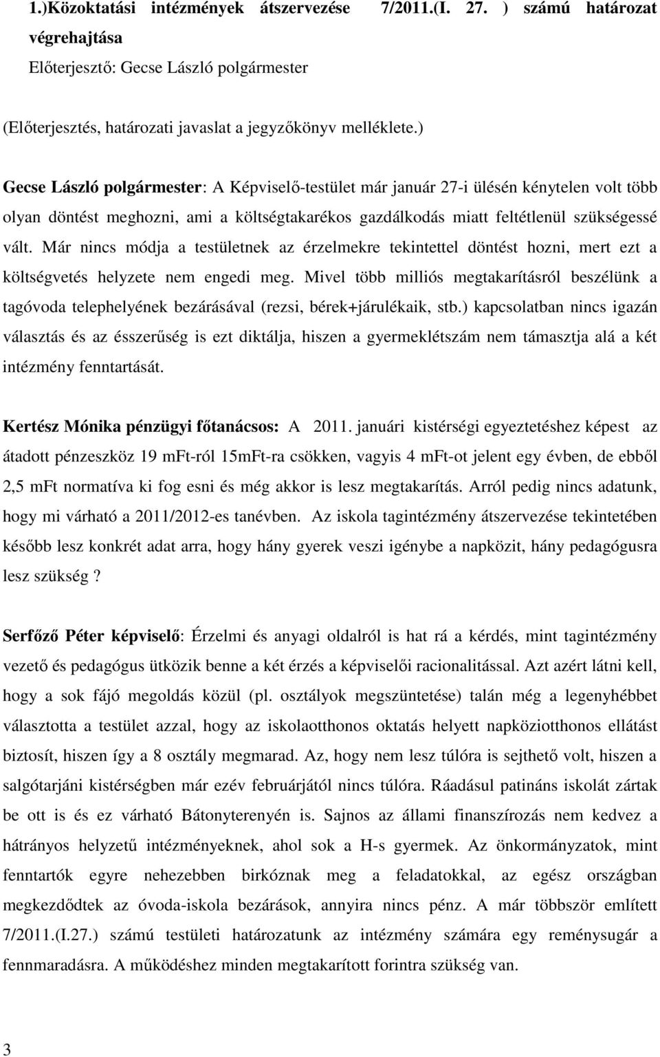 Már nincs módja a testületnek az érzelmekre tekintettel döntést hozni, mert ezt a költségvetés helyzete nem engedi meg.