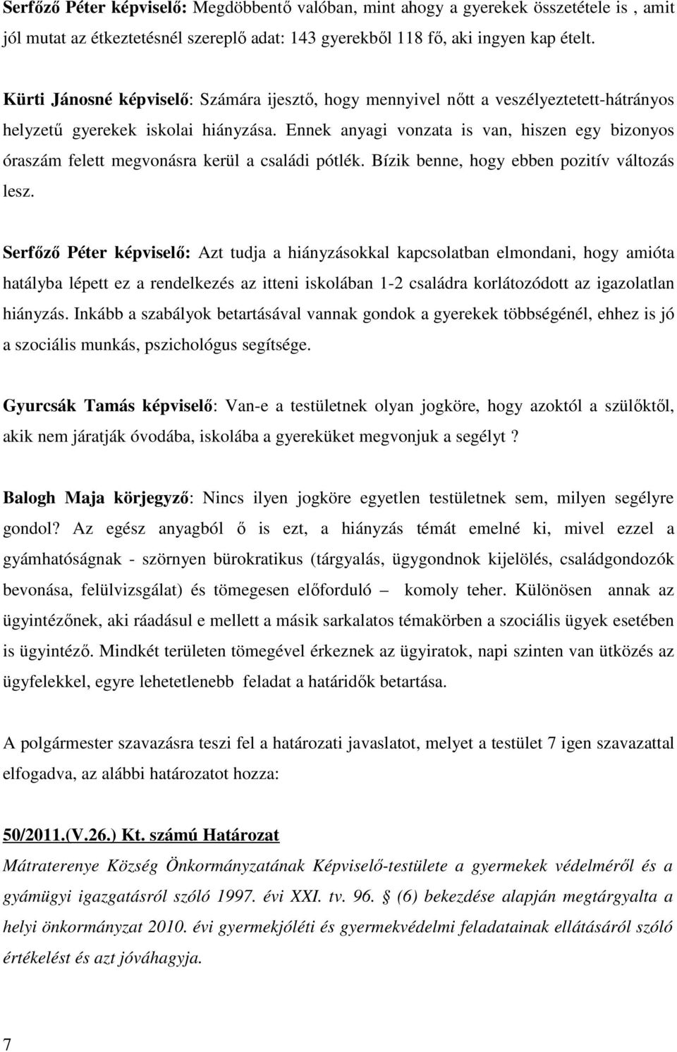 Ennek anyagi vonzata is van, hiszen egy bizonyos óraszám felett megvonásra kerül a családi pótlék. Bízik benne, hogy ebben pozitív változás lesz.