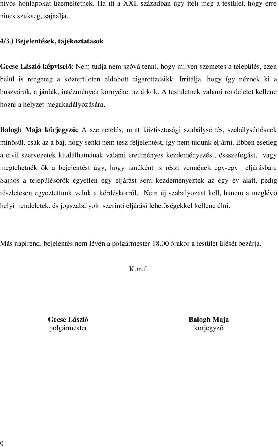 Irritálja, hogy így néznek ki a buszvárók, a járdák, intézmények környéke, az árkok. A testületnek valami rendeletet kellene hozni a helyzet megakadályozására.