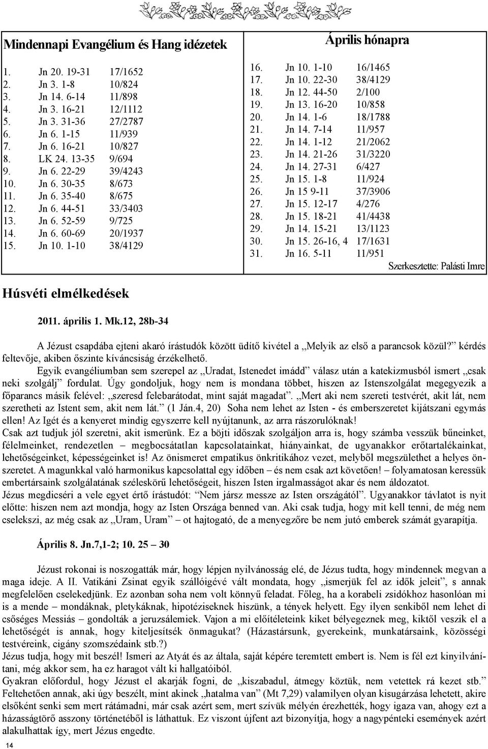 Jn 10. 1-10 16/1465 17. Jn 10. 22-30 38/4129 18. Jn 12. 44-50 2/100 19. Jn 13. 16-20 10/858 20. Jn 14. 1-6 18/1788 21. Jn 14. 7-14 11/957 22. Jn 14. 1-12 21/2062 23. Jn 14. 21-26 31/3220 24. Jn 14. 27-31 6/427 25.