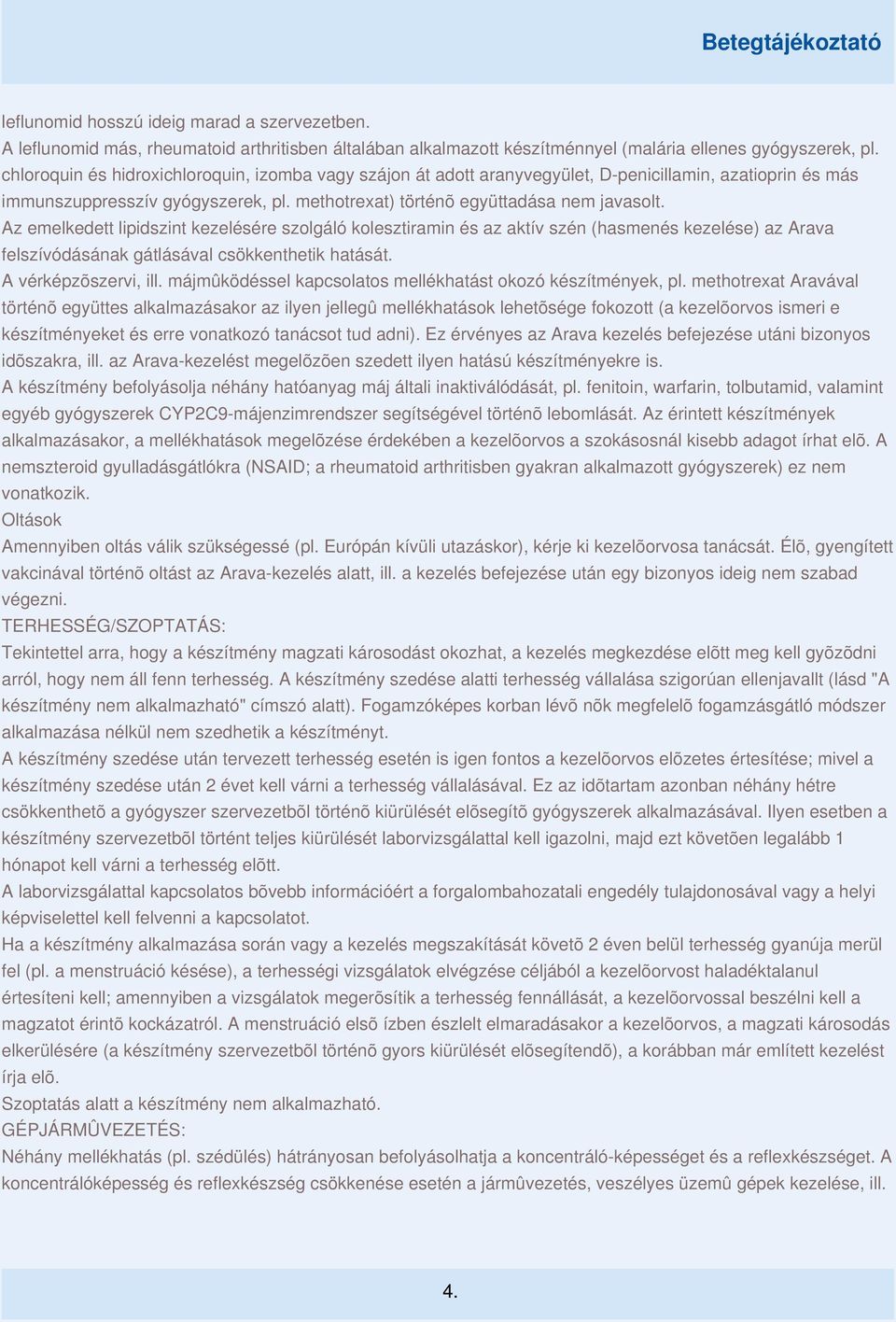 Az emelkedett lipidszint kezelésére szolgáló kolesztiramin és az aktív szén (hasmenés kezelése) az Arava felszívódásának gátlásával csökkenthetik hatását. A vérképzõszervi, ill.