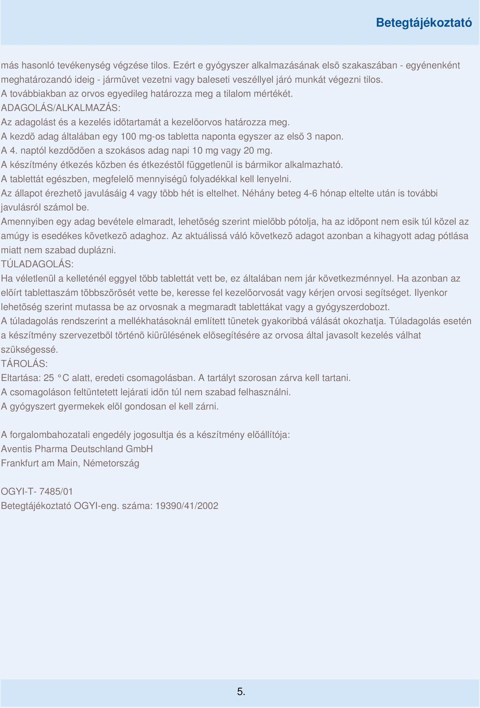 A kezdõ adag általában egy 100 mg-os tabletta naponta egyszer az elsõ 3 napon. A 4. naptól kezdõdõen a szokásos adag napi 10 mg vagy 20 mg.