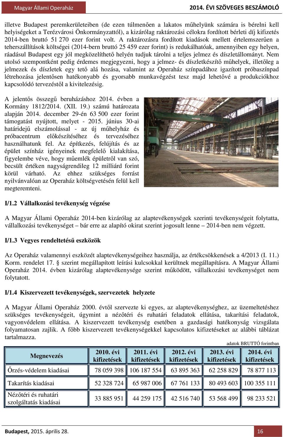 A raktározásra fordított kiadások mellett értelemszerűen a teherszállítások költségei (2014-bern bruttó 25 459 ezer forint) is redukálhatóak, amennyiben egy helyen, ráadásul Budapest egy jól