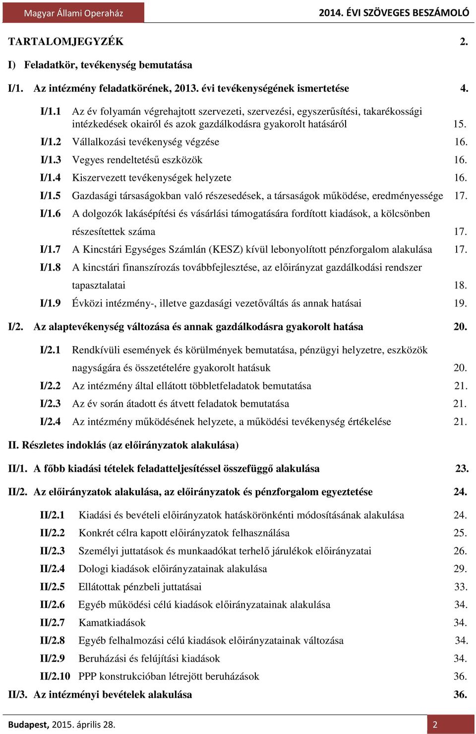 1 Az év folyamán végrehajtott szervezeti, szervezési, egyszerűsítési, takarékossági intézkedések okairól és azok gazdálkodásra gyakorolt hatásáról 15. I/1.2 Vállalkozási tevékenység végzése 16. I/1.3 Vegyes rendeltetésű eszközök 16.