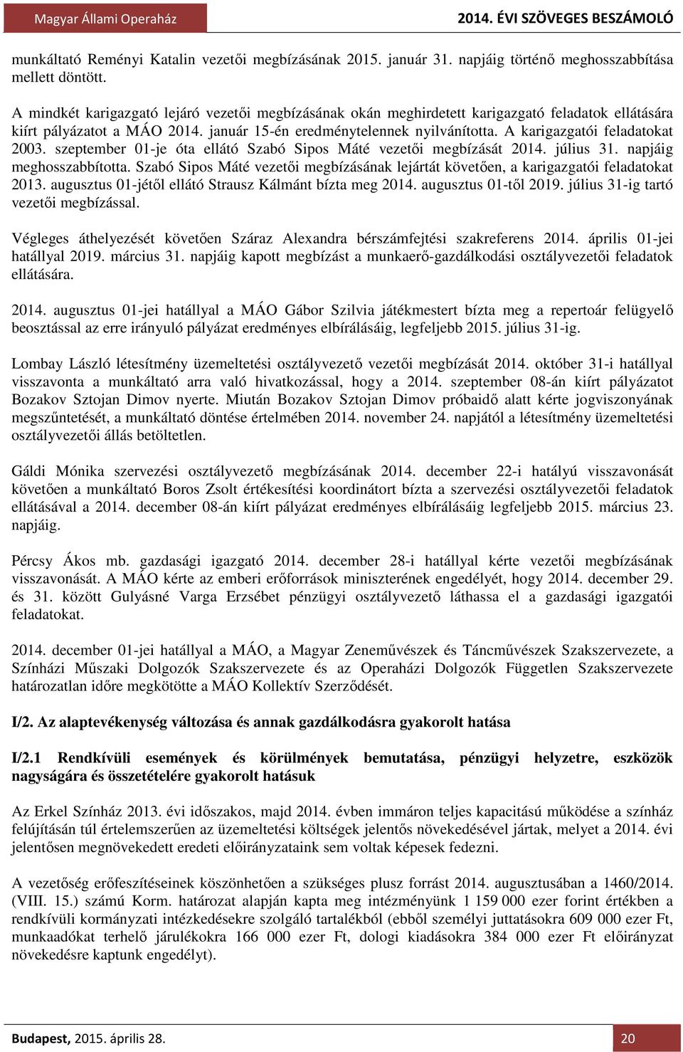 A karigazgatói feladatokat 2003. szeptember 01-je óta ellátó Szabó Sipos Máté vezetői megbízását 2014. július 31. napjáig meghosszabbította.