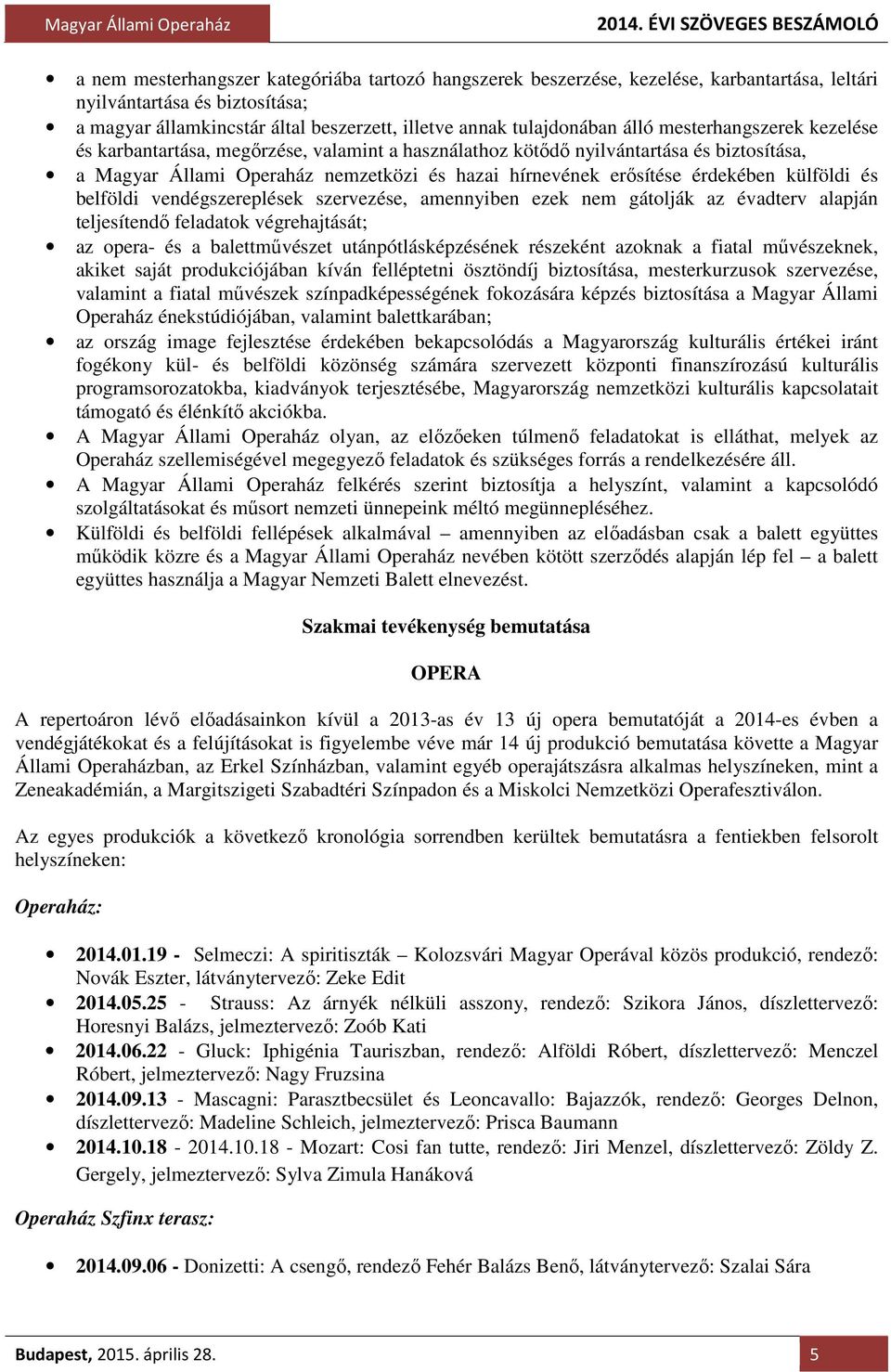 külföldi és belföldi vendégszereplések szervezése, amennyiben ezek nem gátolják az évadterv alapján teljesítendő feladatok végrehajtását; az opera- és a balettművészet utánpótlásképzésének részeként