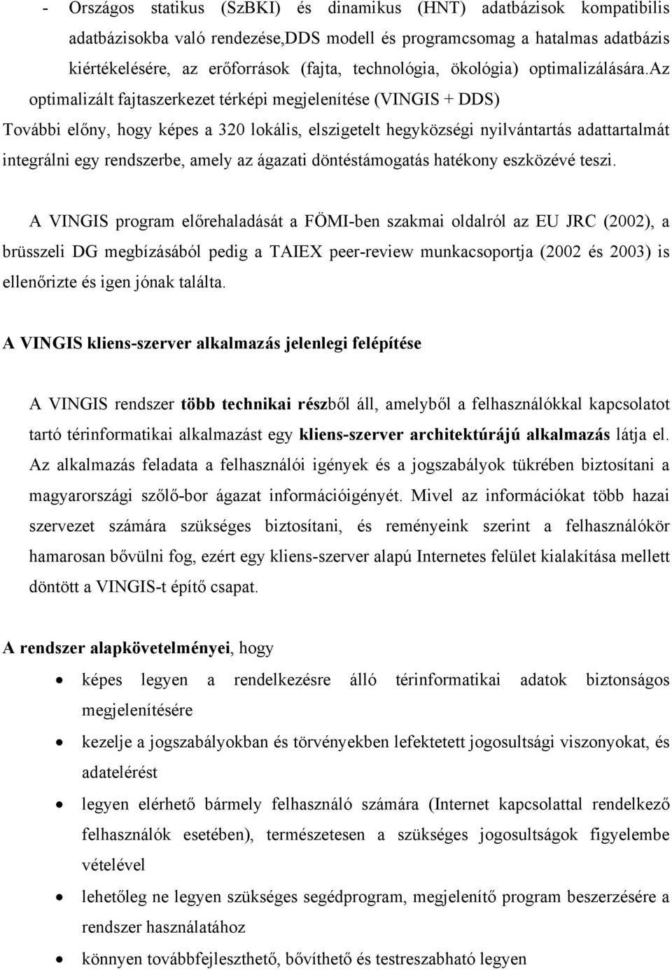 az optimalizált fajtaszerkezet térképi megjelenítése (VINGIS + DDS) További előny, hogy képes a 320 lokális, elszigetelt hegyközségi nyilvántartás adattartalmát integrálni egy rendszerbe, amely az